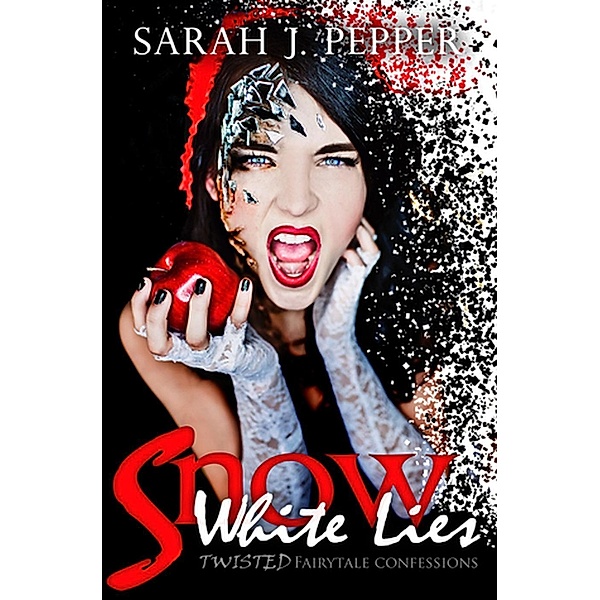 Snow White Lies (Twisted Fairytale Confessions Collection), Sarah J. Pepper