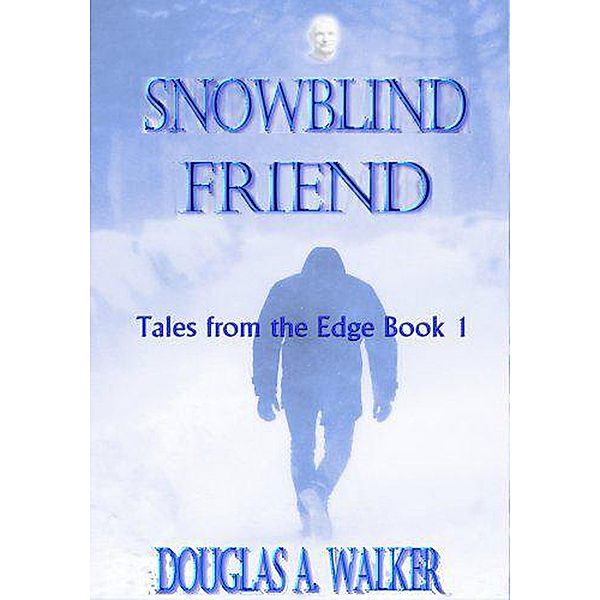Snowblind Friend (Tales From the Edge, #1) / Tales From the Edge, Douglas A. Walker