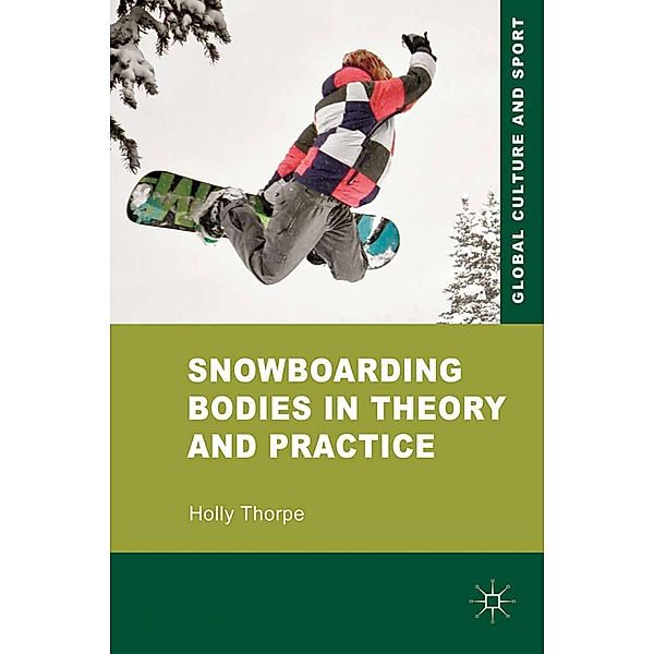 Snowboarding Bodies in Theory and Practice / Global Culture and Sport Series, H. Thorpe