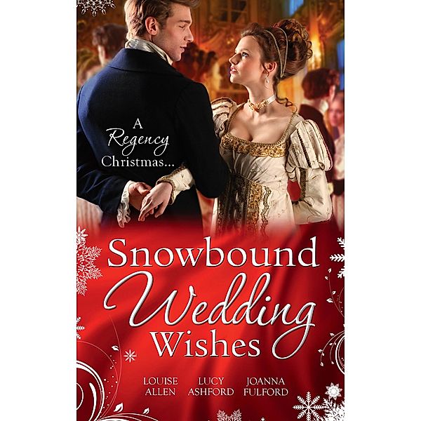 Snowbound Wedding Wishes: An Earl Beneath the Mistletoe / Twelfth Night Proposal / Christmas at Oakhurst Manor / Mills & Boon, Louise Allen, Lucy Ashford, Joanna Fulford