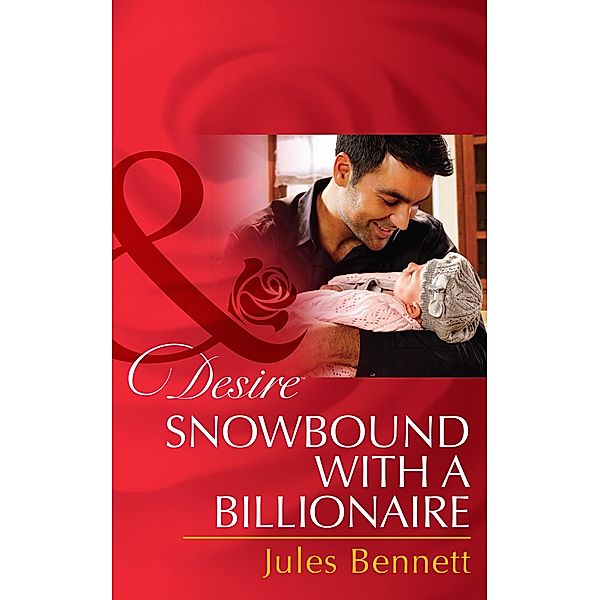 Snowbound With A Billionaire (Mills & Boon Desire) (Billionaires and Babies, Book 43) / Mills & Boon Desire, Jules Bennett