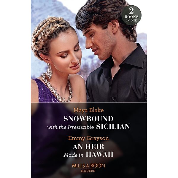 Snowbound With The Irresistible Sicilian / An Heir Made In Hawaii: Snowbound with the Irresistible Sicilian (Hot Winter Escapes) / An Heir Made in Hawaii (Hot Winter Escapes) (Mills & Boon Modern), Maya Blake, Emmy Grayson