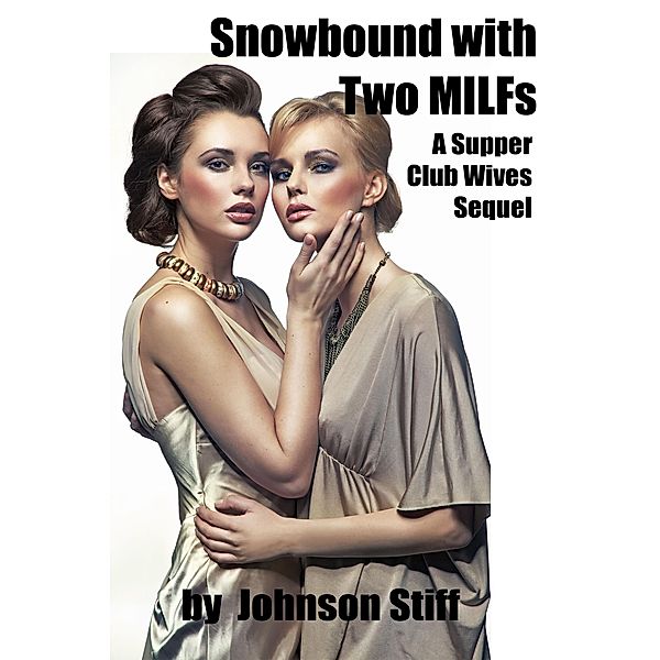 Snowbound with Two MILFs (Taking the Supper Club Wives, #8) / Taking the Supper Club Wives, Johnson Stiff