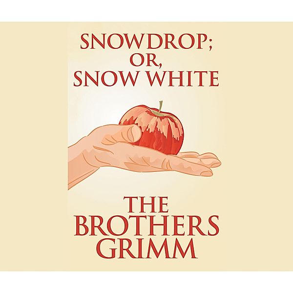 Snowdrop (or, Snow White) (Unabridged), The Brothers Grimm