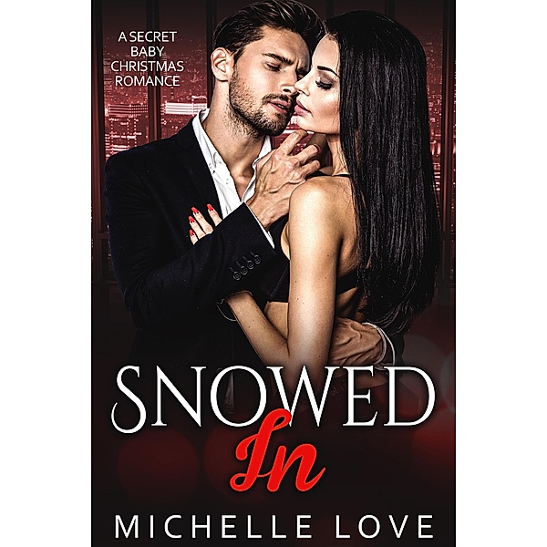 Snowed In: A Secret Baby Christmas Romance (Secret Babies, #6) / Secret Babies, Michelle Love