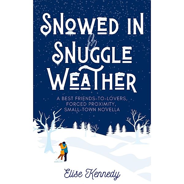 Snowed In & Snuggle Weather: A Best Friends to Lovers, Forced Proximity, Small-town Novella (Only One Cozy Bed, #4) / Only One Cozy Bed, Elise Kennedy