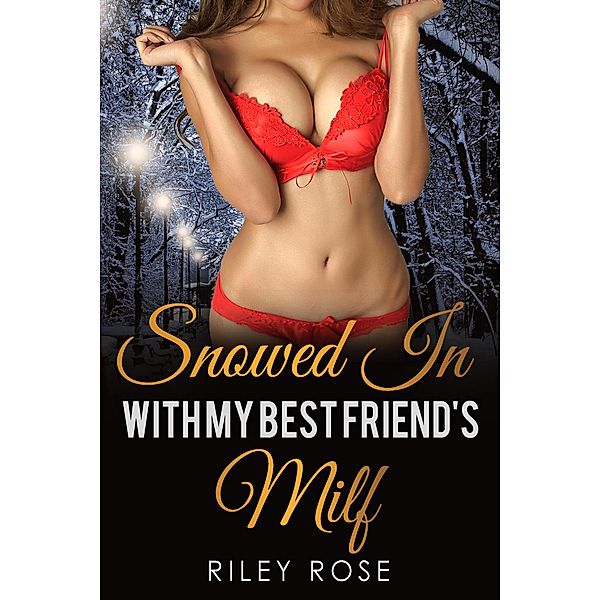 Snowed In with My Best Friend's MILF (Submissive MILF Series, #3) / Submissive MILF Series, Riley Rose