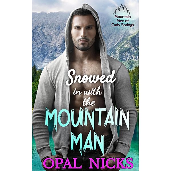 Snowed In With The Mountain Man (Mountain Men of Cady Springs, #4) / Mountain Men of Cady Springs, Opal Nicks
