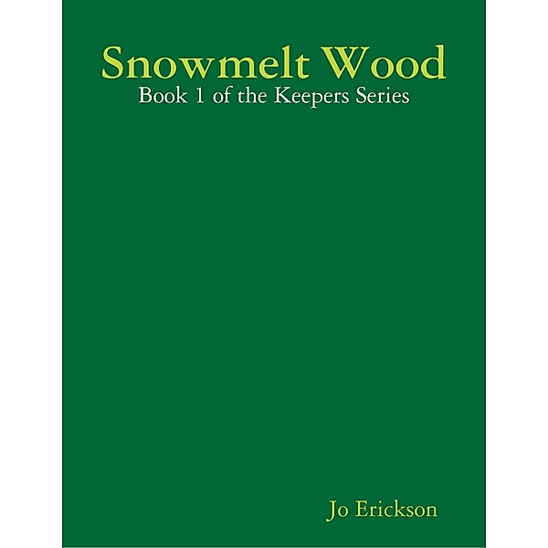 Snowmelt Wood - Book 1 of the Keepers Series, Jo Erickson