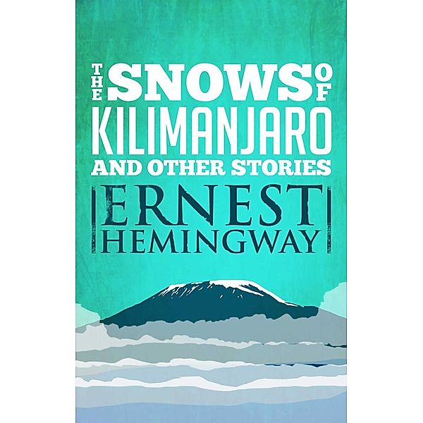 Snows of Kilimanjaro and Other Stories, Ernest Hemingway