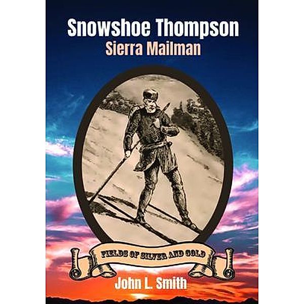Snowshoe Thompson / Fields of Silver and Gold Bd.2, John L. Smith