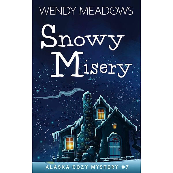 Snowy Misery (Alaska Cozy Mystery, #7) / Alaska Cozy Mystery, Wendy Meadows