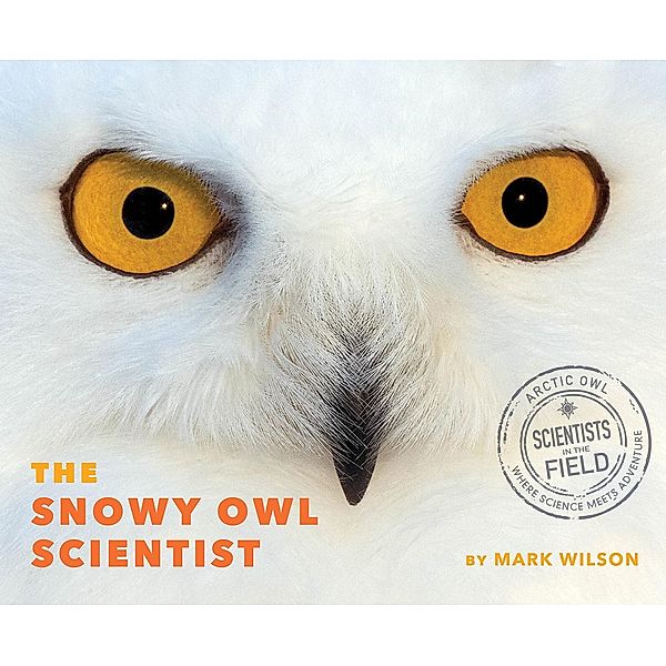 Snowy Owl Scientist / Scientists in the Field, Mark Wilson