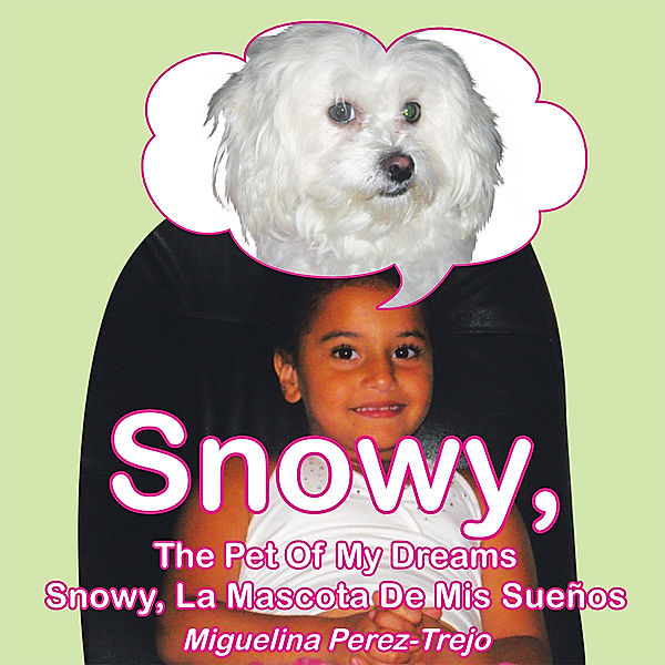 Snowy, the Pet of My Dreams / Snowy, La Mascota De Mis Sueños, Miguelina Perez-Trejo