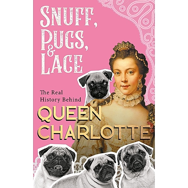 Snuff, Pugs, and Lace - The Real History Behind Queen Charlotte, Various