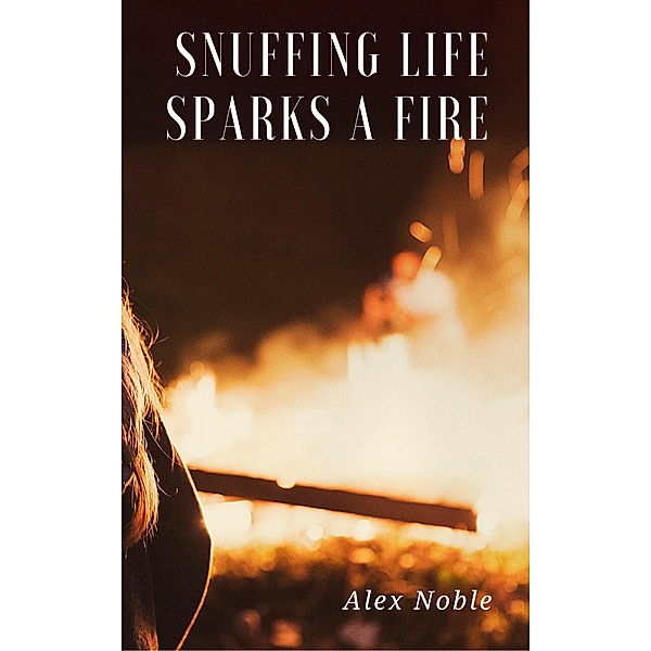 Snuffing Life Sparks a Fire, Alex Noble