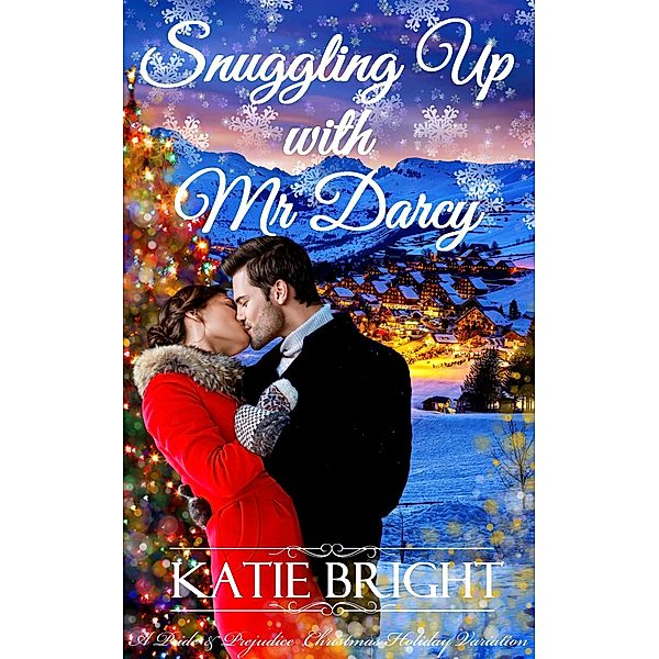 Snuggling Up with Mr Darcy (A Pride and Prejudice Christmas Holiday Variation) / A Pride and Prejudice Christmas Holiday Variation, Katie Bright