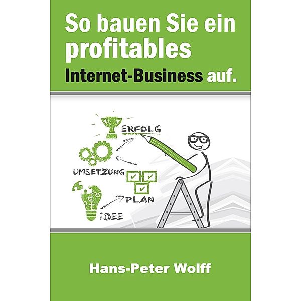 So bauen Sie ein profitables Internet-Business auf, Hans Peter Wolff