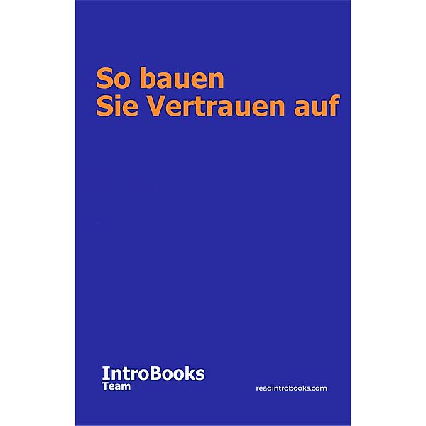 So bauen Sie Vertrauen auf, IntroBooks Team