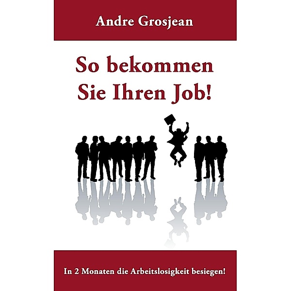 So bekommen Sie Ihren Job!, Andre Grosjean