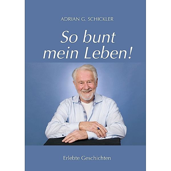 So bunt mein Leben!, Adrian G. Schickler