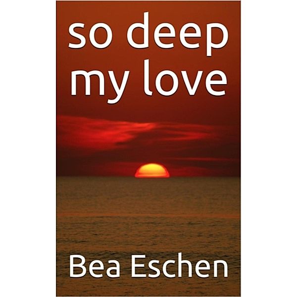 So Deep My Love, Bea Eschen
