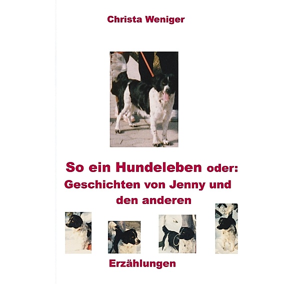 So ein Hundeleben oder: Geschichten von Jenny und den anderen, Christa Weniger