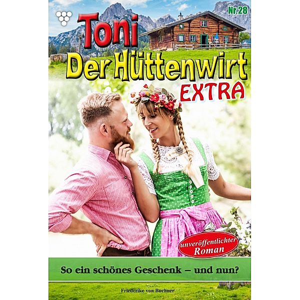 So ein schönes Geschenk - und nun? / Toni der Hüttenwirt Extra Bd.28, Friederike von Buchner