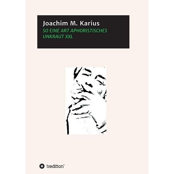 SO EINE ART APHORISTISCHES UNKRAUT XXL, Joachim M. Karius