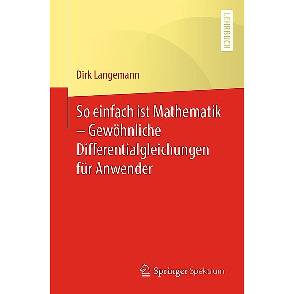 So einfach ist Mathematik - Gewöhnliche Differentialgleichungen für Anwender, Dirk Langemann