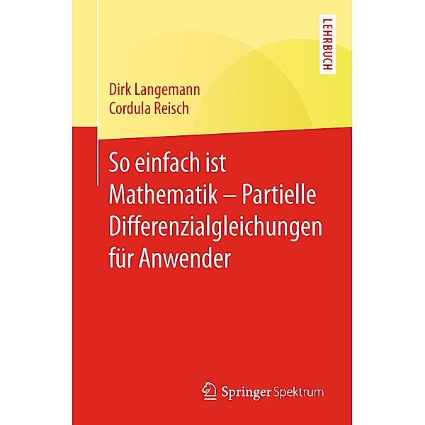 So einfach ist Mathematik - Partielle Differenzialgleichungen für Anwender, Dirk Langemann, Cordula Reisch