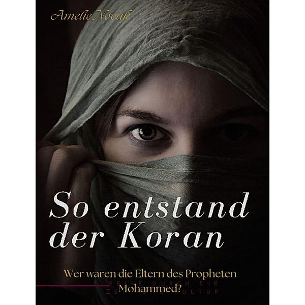 So entstand der Koran: Wer waren die Eltern des Propheten Mohammed? / So entstand der Koran Bd.11, Amelie Novak