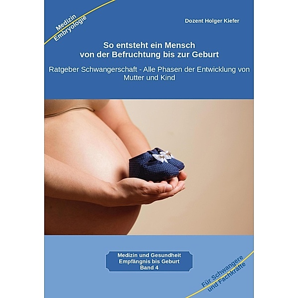 So entsteht ein Mensch - von der Befruchtung bis zur Geburt / Selbstverantwortung für die Gesundheit Bd.4, Holger Kiefer