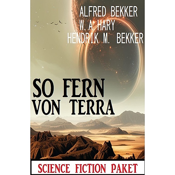 So fern von Terra: Science Fiction Paket, Alfred Bekker, W. A. Hary, Hendrik M. Bekker