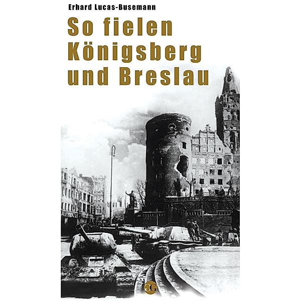 So fielen Königsberg und Breslau, Erhard Luca-Busemann