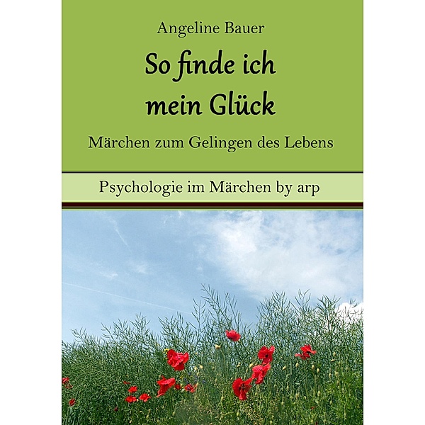 So finde ich mein Glück - Märchen zum Gelingen des Lebens / Psychologie im Märchen by arp, Angeline Bauer