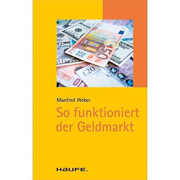 So funktioniert der Geldmarkt / Haufe TaschenGuide Bd.01357, Manfred Weber