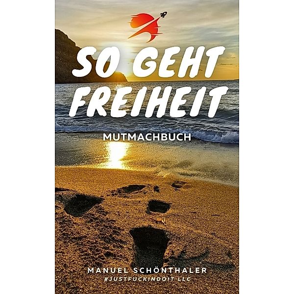 So geht Freiheit - Wie aus Angst und Verzweiflung die Chance deines Lebens wird, Manuel Schönthaler, Andrea Erhard, Lilian Seuberling, Walter Quiring, Veronika Stamos, Markus Langer, Bastian Schaller, Flo Goette, Leon Hirschring, Winnifred Lachner, Tina Reimer, Lucila Pappalardo