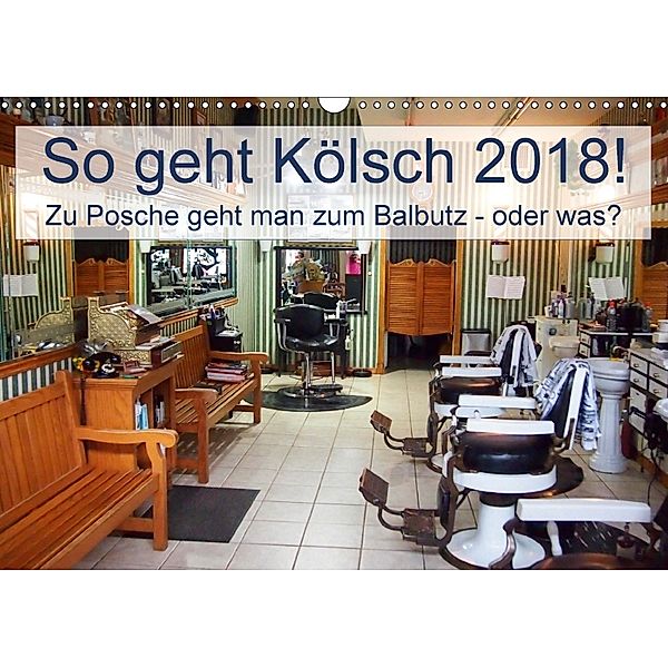 So geht Kölsch 2018! Zu Posche geht man zum Balbutz - oder was? (Wandkalender 2018 DIN A3 quer), Steffani Lehmann