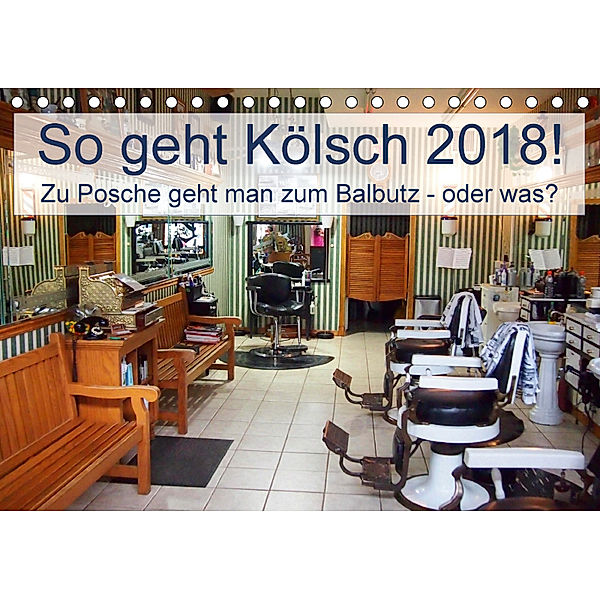 So geht Kölsch 2018! Zu Posche geht man zum Balbutz - oder was? (Tischkalender 2018 DIN A5 quer), Steffani Lehmann