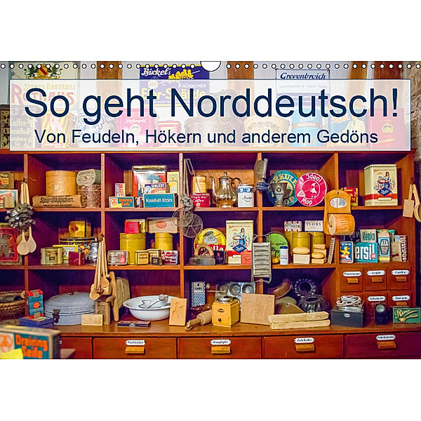 So geht Norddeutsch! Von Feudeln, Hökern und anderem Gedöns (Wandkalender 2019 DIN A3 quer), Steffani Lehmann