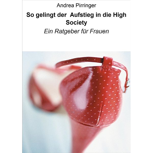 So gelingt der Aufstieg in die High Society, Andrea Pirringer