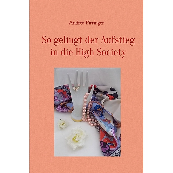 So gelingt der Aufstieg in die High Society, Andrea Pirringer