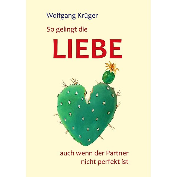 So gelingt die Liebe - auch wenn der Partner nicht perfekt ist, Wolfgang Krüger