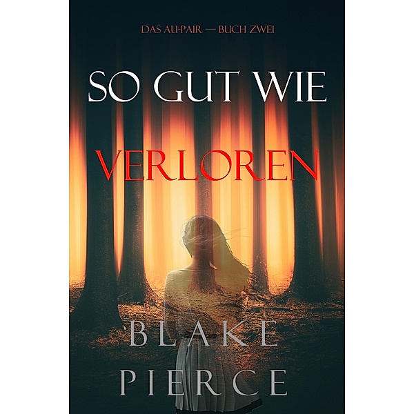 So Gut Wie Verloren (Das Au-Pair-Buch Zwei) / Das Au-Pair Bd.2, Blake Pierce