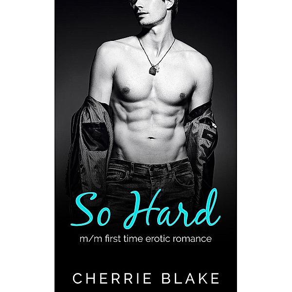 So Hard: M/M First Time Erotic Romance (Evan and Eric Gay Romance Saga, #1) / Evan and Eric Gay Romance Saga, Cherrie Blake