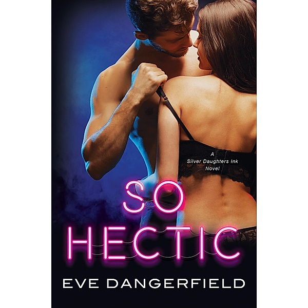So Hectic (Silver Daughters Ink, #3) / Silver Daughters Ink, Eve Dangerfield
