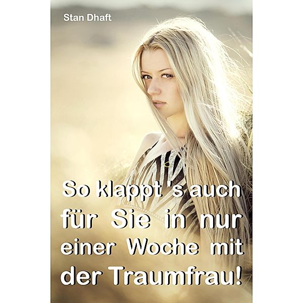 So klappt's auch für Sie in nur einer Woche mit der Traumfrau!, Stan Dhaft