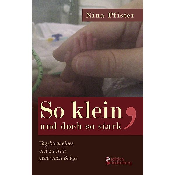 So klein, und doch so stark - Tagebuch eines viel zu früh geborenen Babys, Nina Pfister