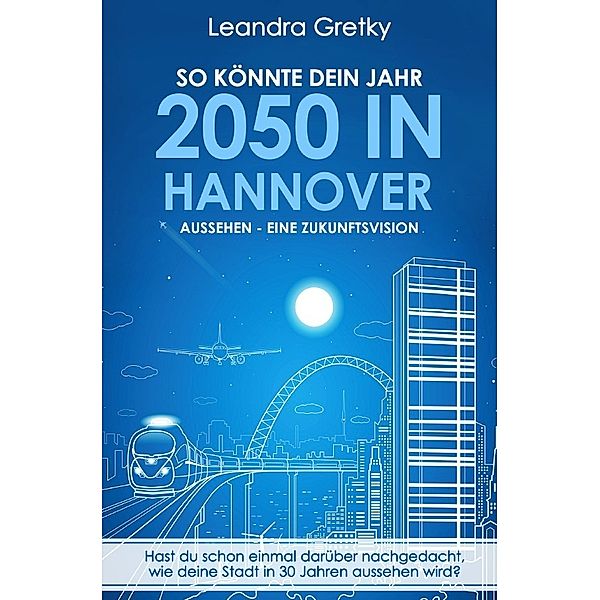 So könnte dein Jahr 2050 in Hannover aussehen - Eine Zukunftsvision, Leroy Gretky